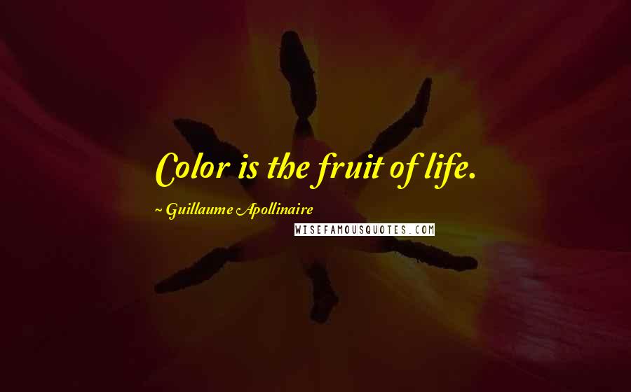 Guillaume Apollinaire Quotes: Color is the fruit of life.