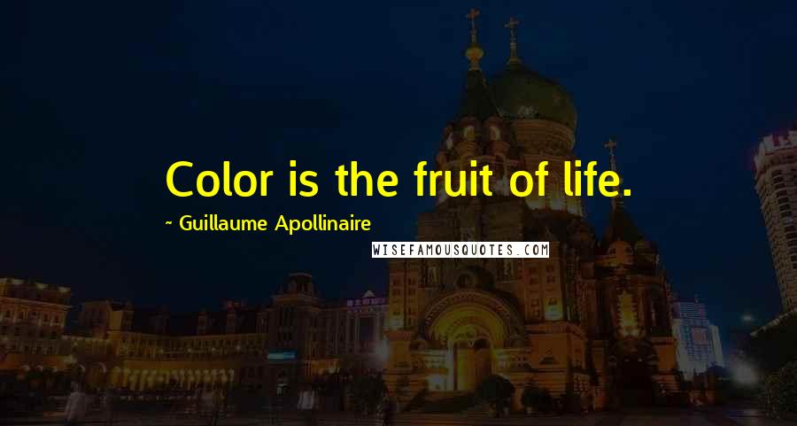 Guillaume Apollinaire Quotes: Color is the fruit of life.