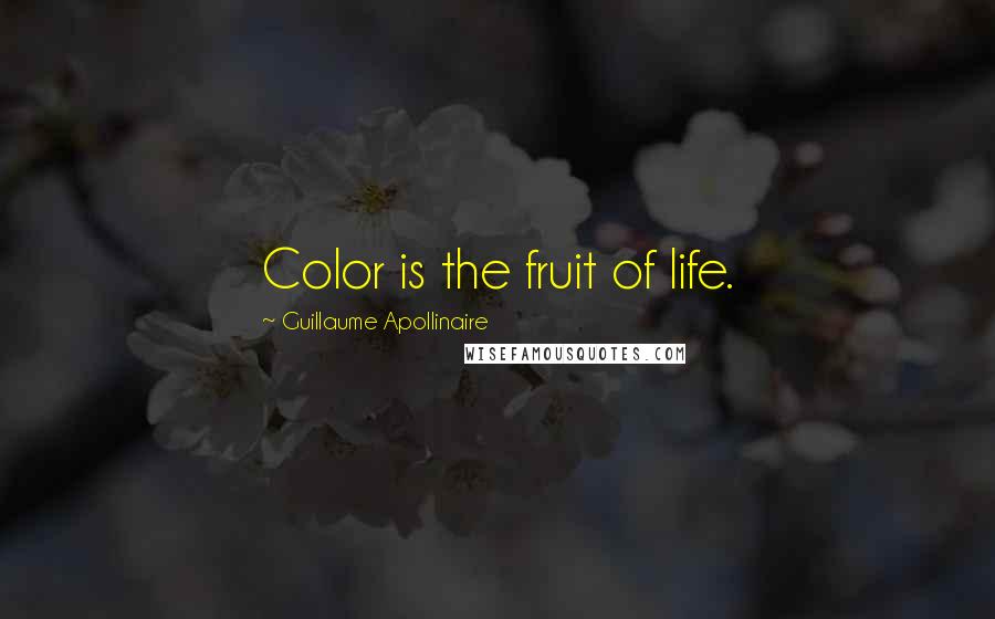 Guillaume Apollinaire Quotes: Color is the fruit of life.