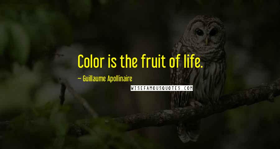 Guillaume Apollinaire Quotes: Color is the fruit of life.