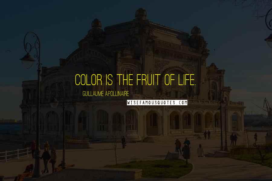 Guillaume Apollinaire Quotes: Color is the fruit of life.