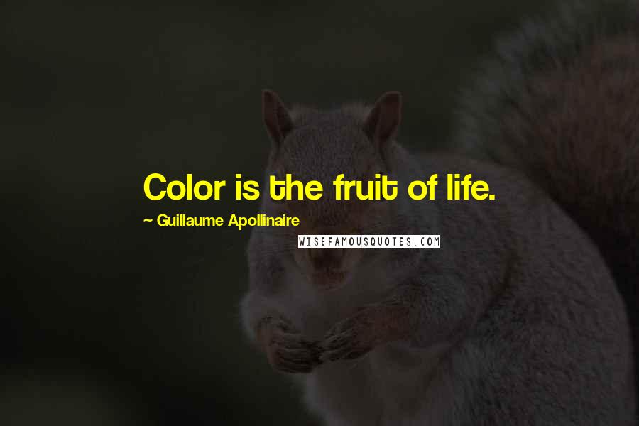 Guillaume Apollinaire Quotes: Color is the fruit of life.