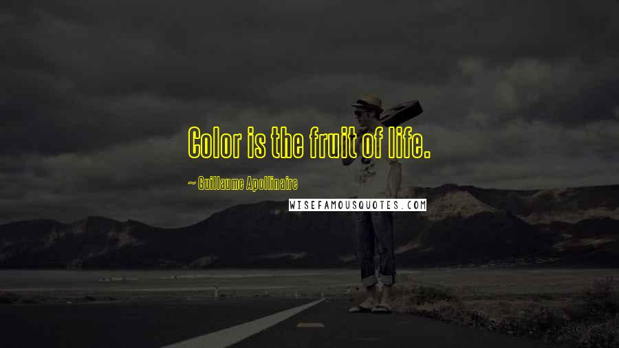 Guillaume Apollinaire Quotes: Color is the fruit of life.