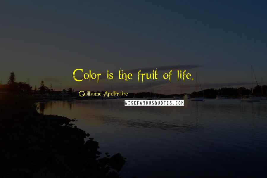 Guillaume Apollinaire Quotes: Color is the fruit of life.