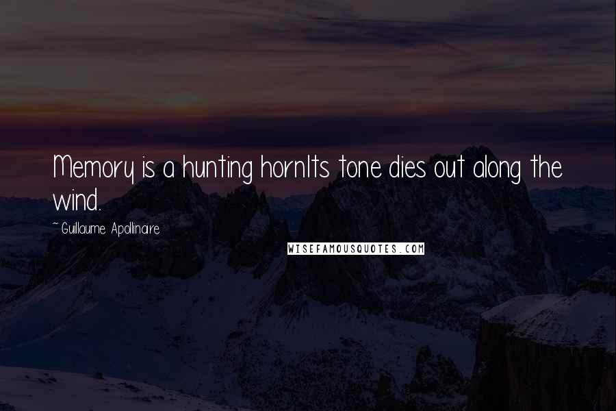 Guillaume Apollinaire Quotes: Memory is a hunting hornIts tone dies out along the wind.