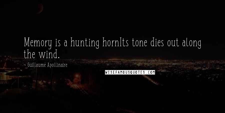 Guillaume Apollinaire Quotes: Memory is a hunting hornIts tone dies out along the wind.