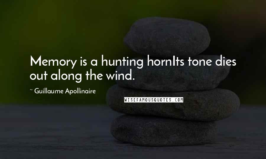 Guillaume Apollinaire Quotes: Memory is a hunting hornIts tone dies out along the wind.