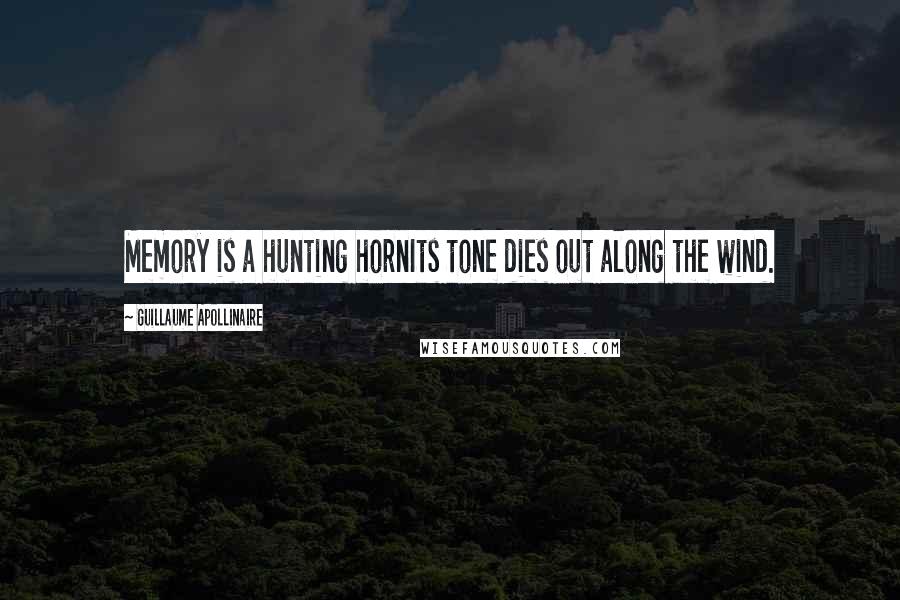 Guillaume Apollinaire Quotes: Memory is a hunting hornIts tone dies out along the wind.