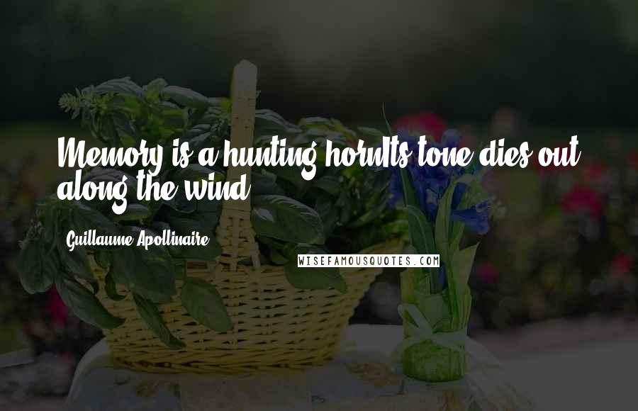 Guillaume Apollinaire Quotes: Memory is a hunting hornIts tone dies out along the wind.