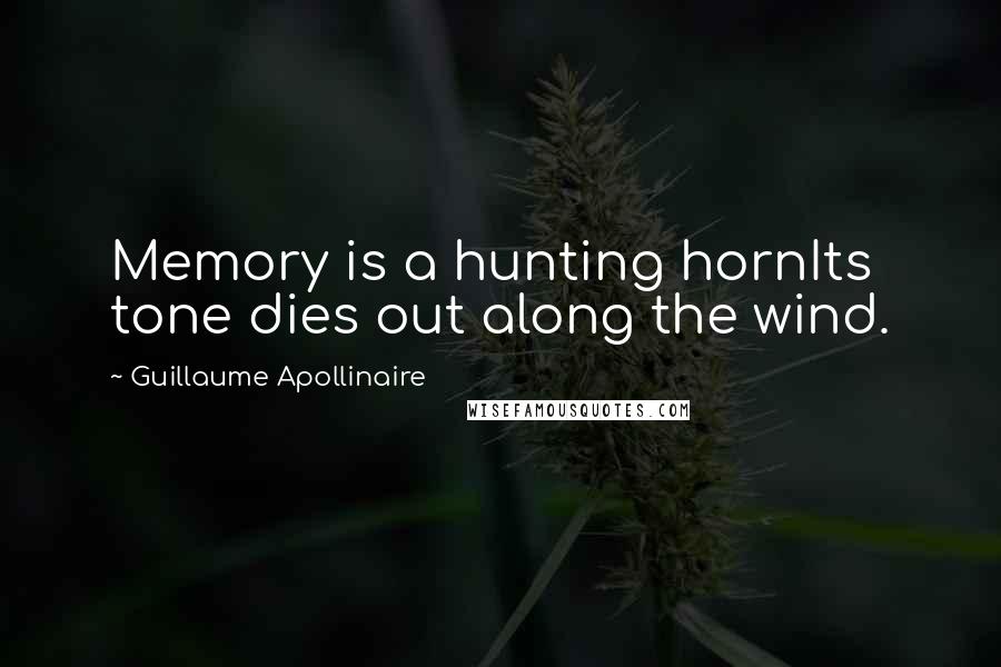 Guillaume Apollinaire Quotes: Memory is a hunting hornIts tone dies out along the wind.