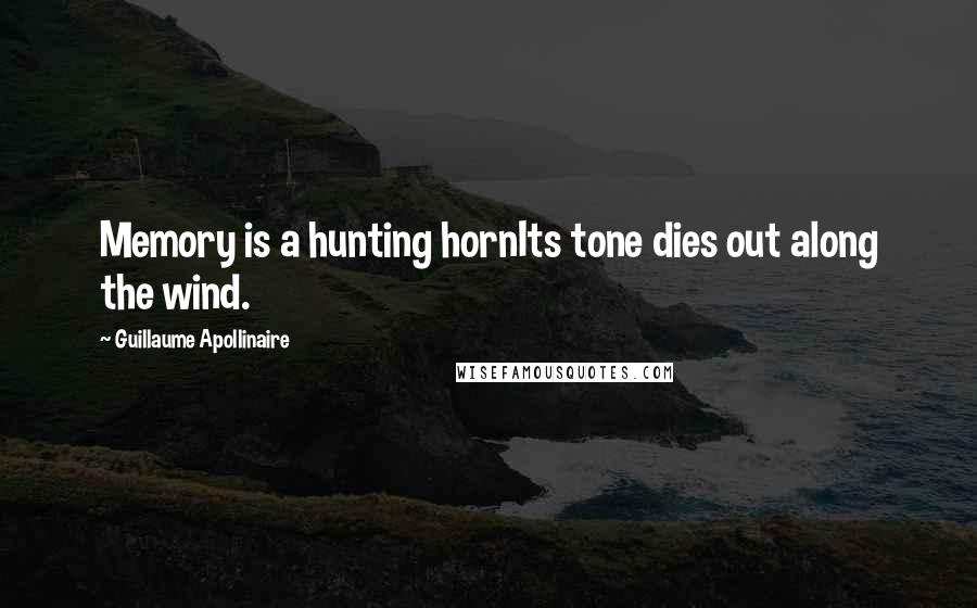 Guillaume Apollinaire Quotes: Memory is a hunting hornIts tone dies out along the wind.