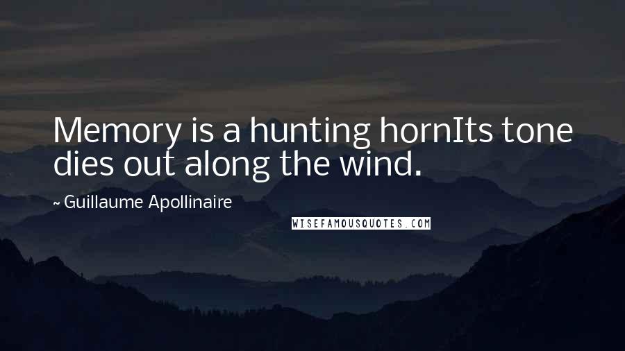 Guillaume Apollinaire Quotes: Memory is a hunting hornIts tone dies out along the wind.