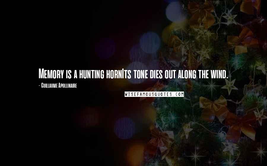 Guillaume Apollinaire Quotes: Memory is a hunting hornIts tone dies out along the wind.