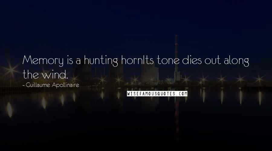 Guillaume Apollinaire Quotes: Memory is a hunting hornIts tone dies out along the wind.