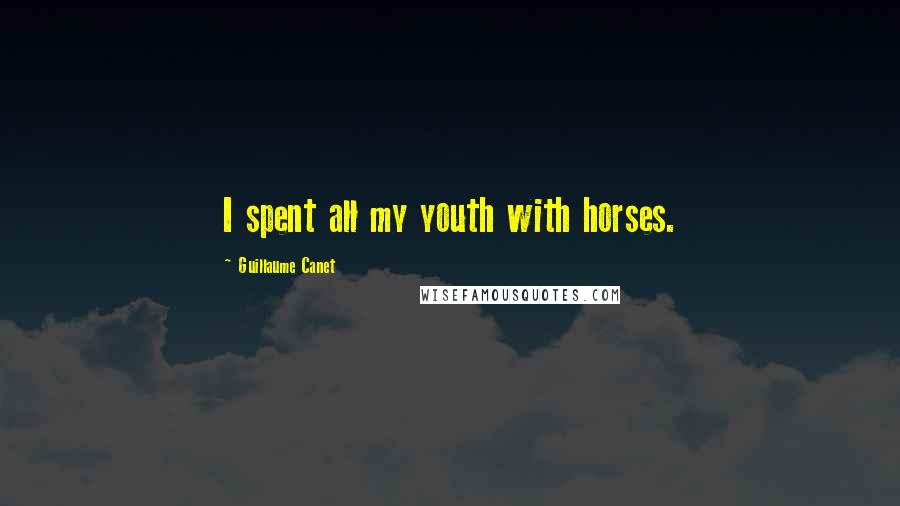 Guillaume Canet Quotes: I spent all my youth with horses.
