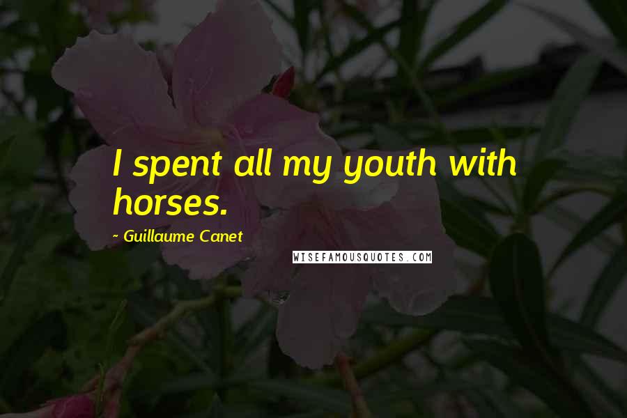 Guillaume Canet Quotes: I spent all my youth with horses.