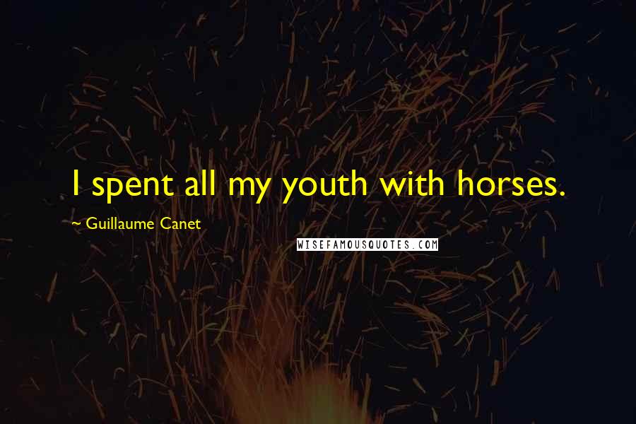 Guillaume Canet Quotes: I spent all my youth with horses.