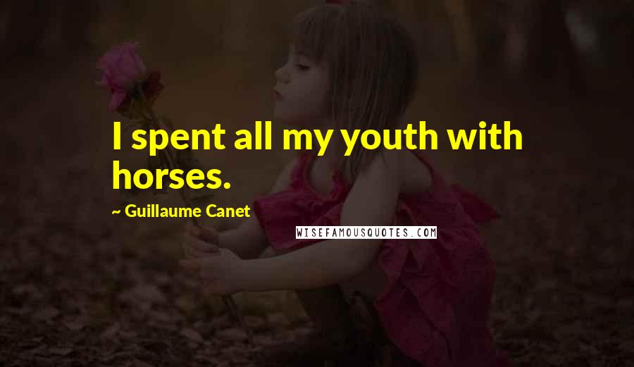 Guillaume Canet Quotes: I spent all my youth with horses.