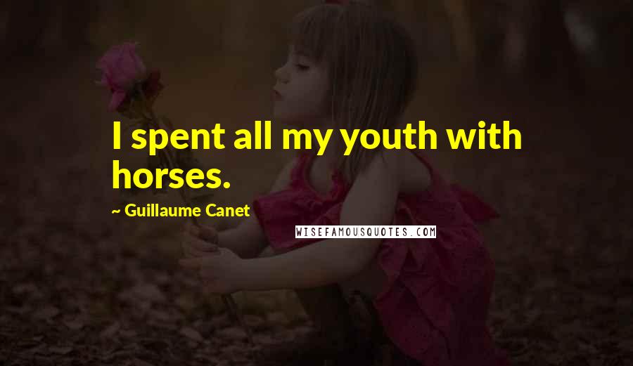 Guillaume Canet Quotes: I spent all my youth with horses.