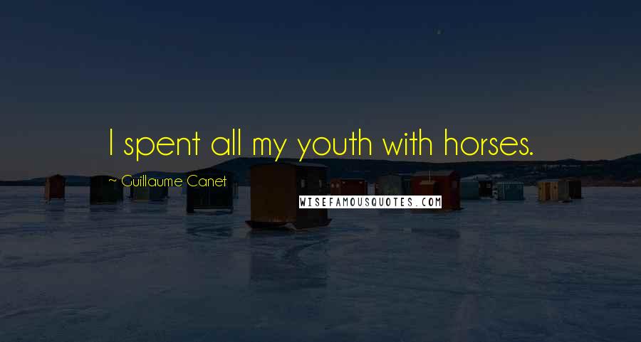 Guillaume Canet Quotes: I spent all my youth with horses.