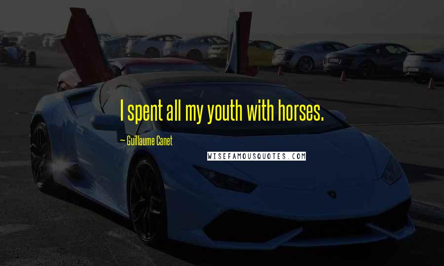 Guillaume Canet Quotes: I spent all my youth with horses.