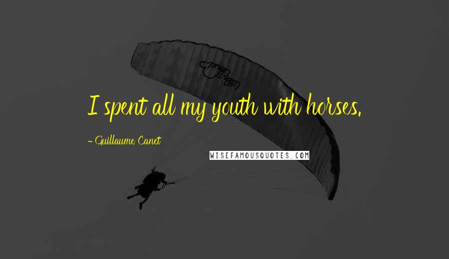 Guillaume Canet Quotes: I spent all my youth with horses.