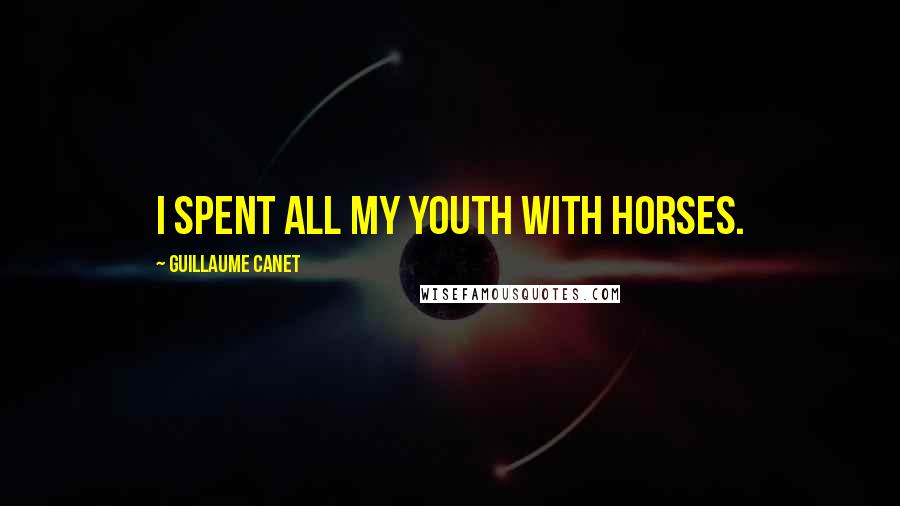 Guillaume Canet Quotes: I spent all my youth with horses.