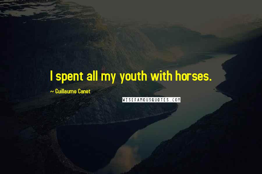 Guillaume Canet Quotes: I spent all my youth with horses.