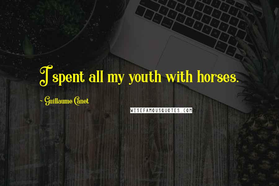 Guillaume Canet Quotes: I spent all my youth with horses.