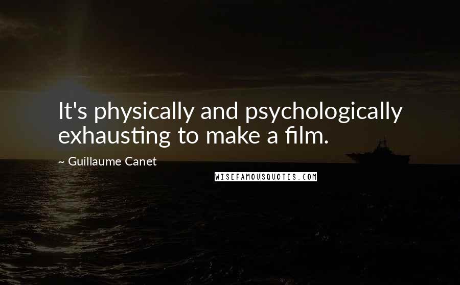 Guillaume Canet Quotes: It's physically and psychologically exhausting to make a film.