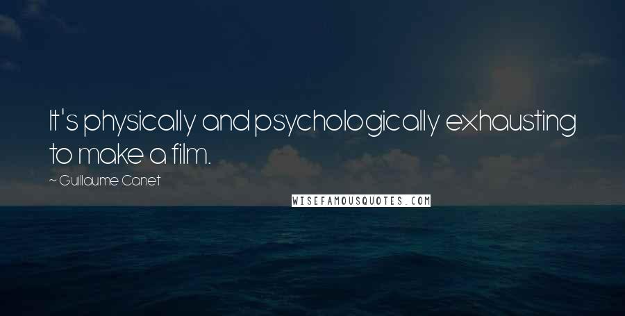 Guillaume Canet Quotes: It's physically and psychologically exhausting to make a film.