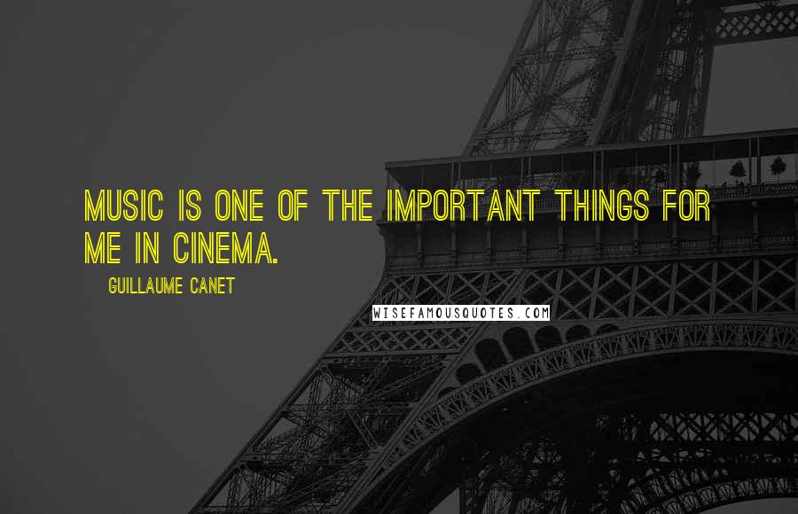 Guillaume Canet Quotes: Music is one of the important things for me in cinema.