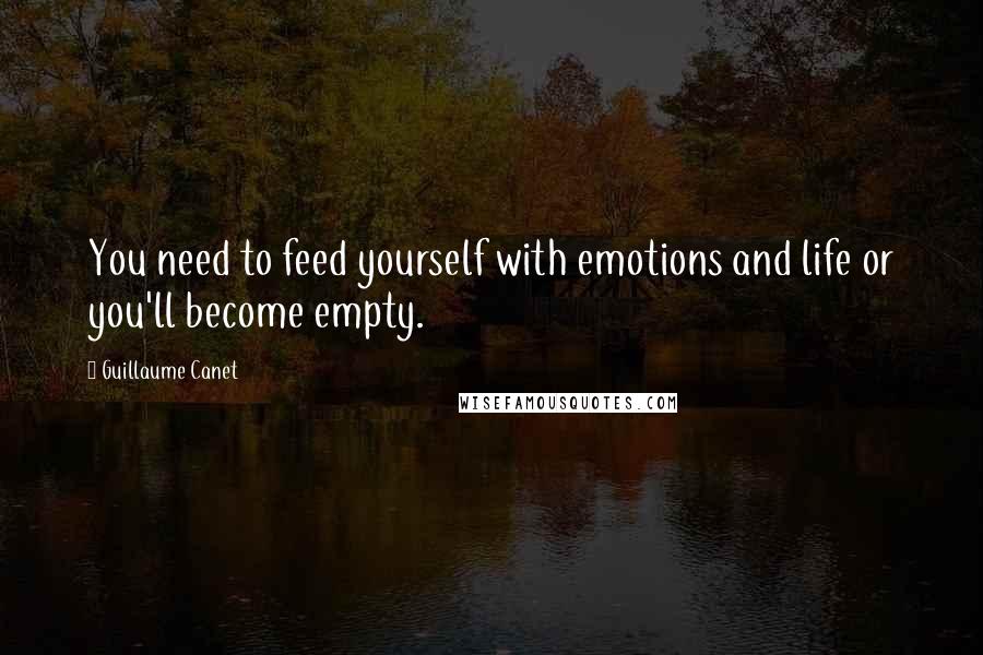 Guillaume Canet Quotes: You need to feed yourself with emotions and life or you'll become empty.