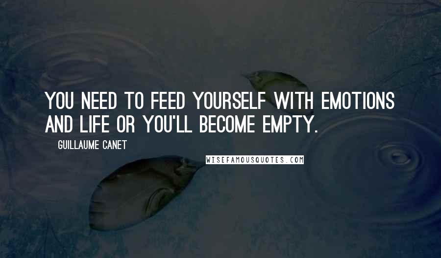 Guillaume Canet Quotes: You need to feed yourself with emotions and life or you'll become empty.