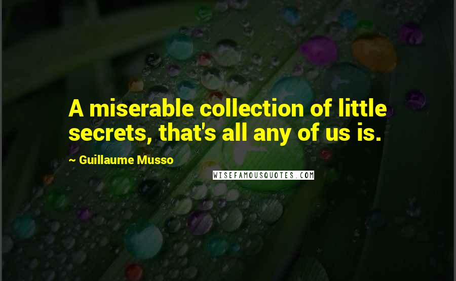 Guillaume Musso Quotes: A miserable collection of little secrets, that's all any of us is.