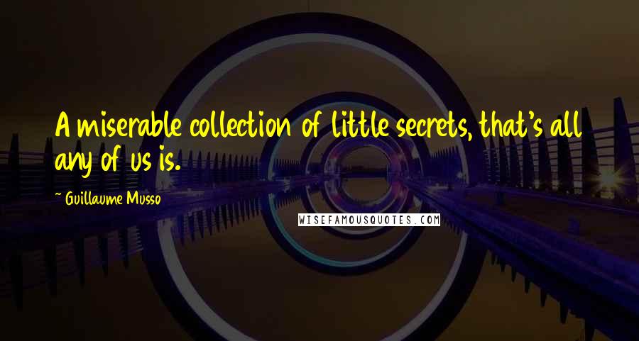 Guillaume Musso Quotes: A miserable collection of little secrets, that's all any of us is.