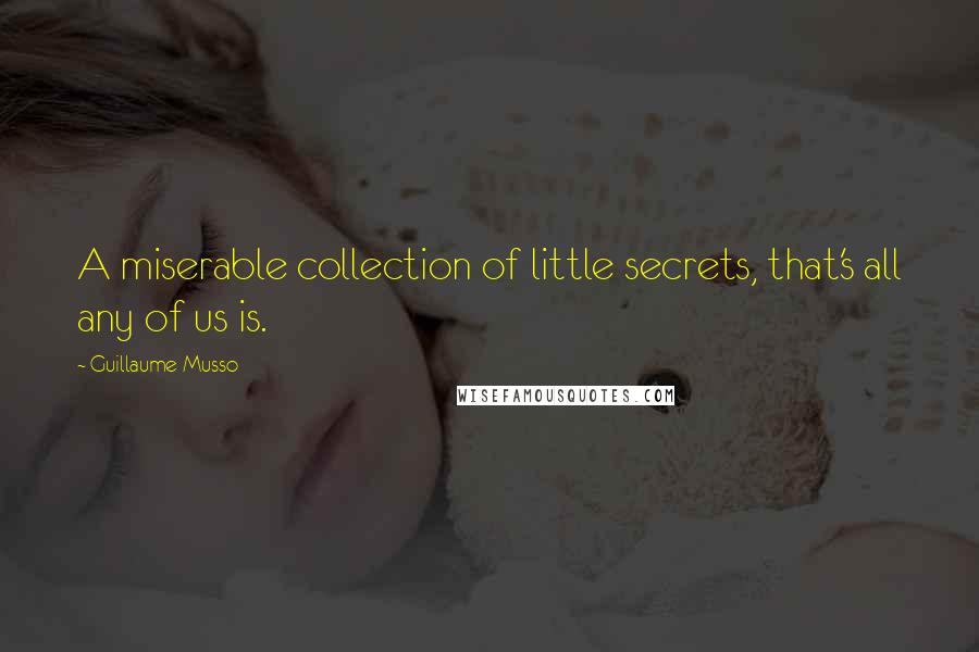 Guillaume Musso Quotes: A miserable collection of little secrets, that's all any of us is.