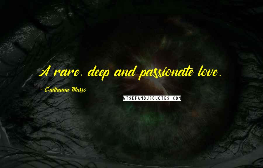 Guillaume Musso Quotes: A rare, deep and passionate love.