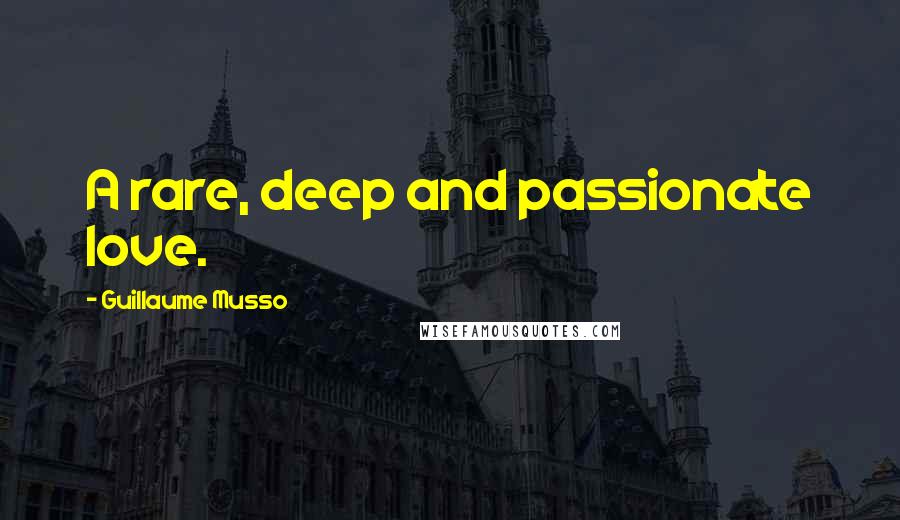 Guillaume Musso Quotes: A rare, deep and passionate love.