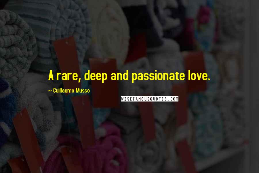 Guillaume Musso Quotes: A rare, deep and passionate love.