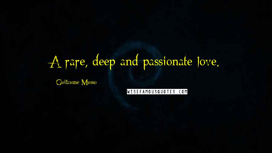 Guillaume Musso Quotes: A rare, deep and passionate love.