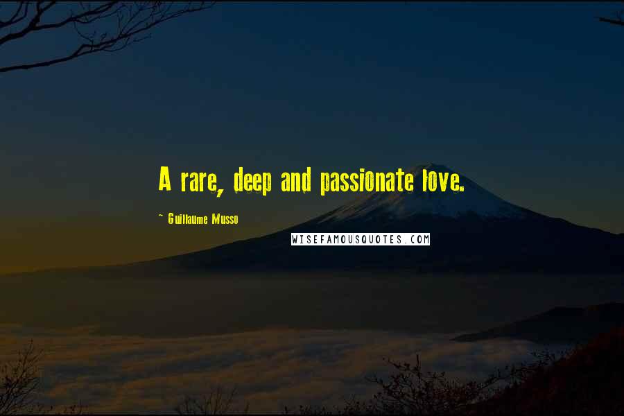 Guillaume Musso Quotes: A rare, deep and passionate love.