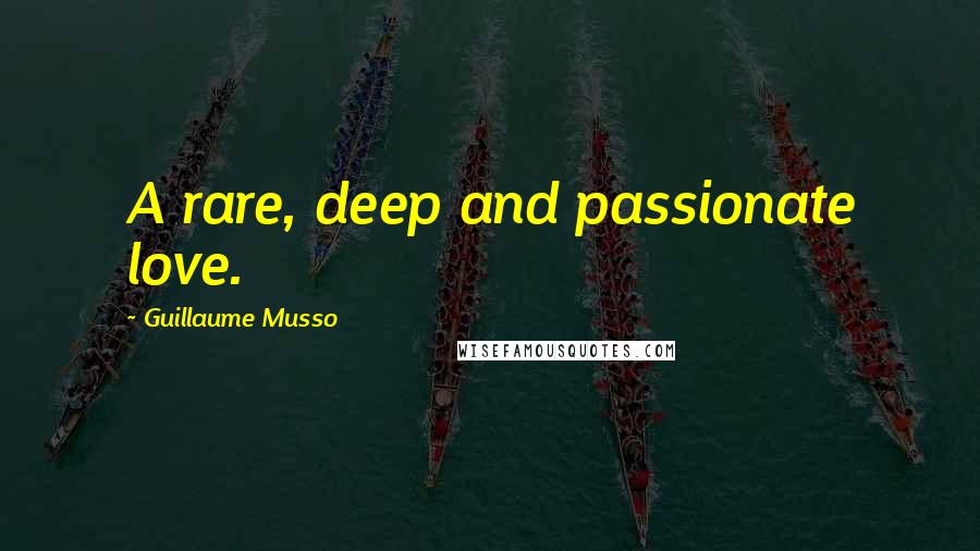 Guillaume Musso Quotes: A rare, deep and passionate love.