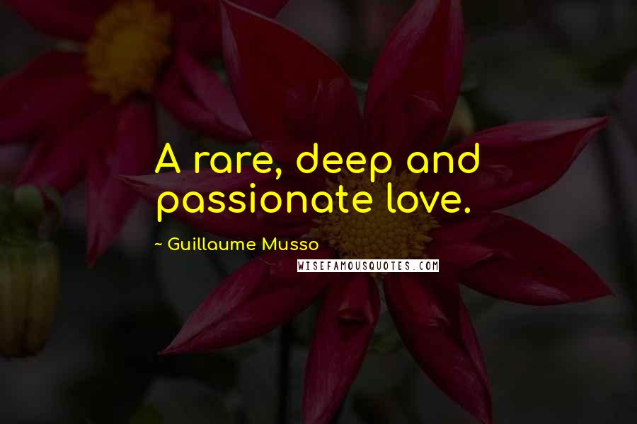 Guillaume Musso Quotes: A rare, deep and passionate love.