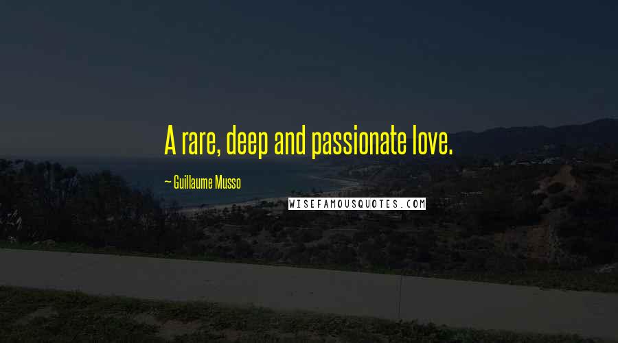Guillaume Musso Quotes: A rare, deep and passionate love.