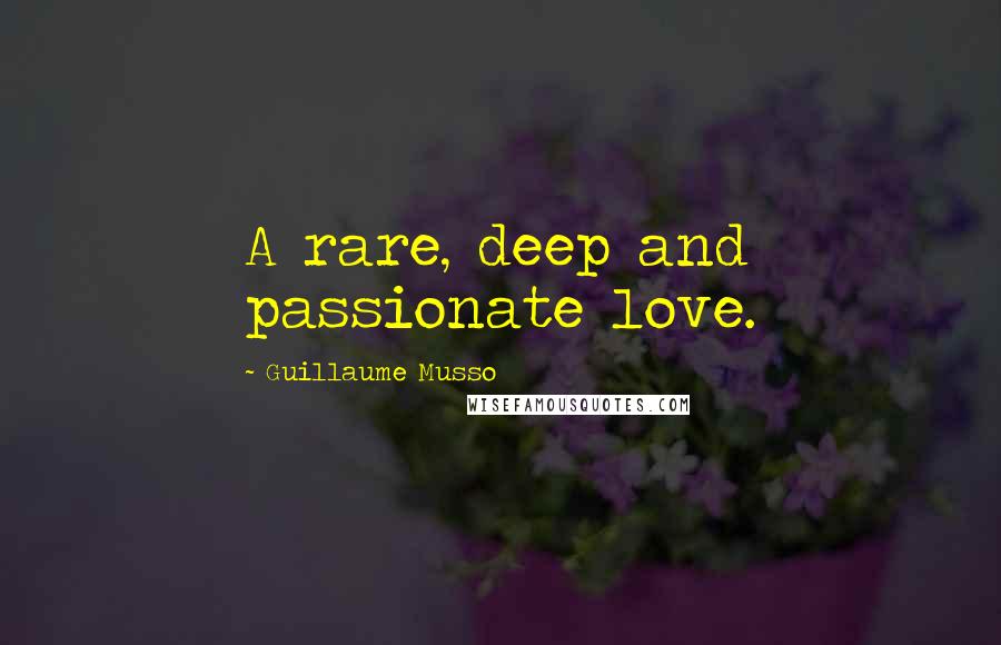 Guillaume Musso Quotes: A rare, deep and passionate love.