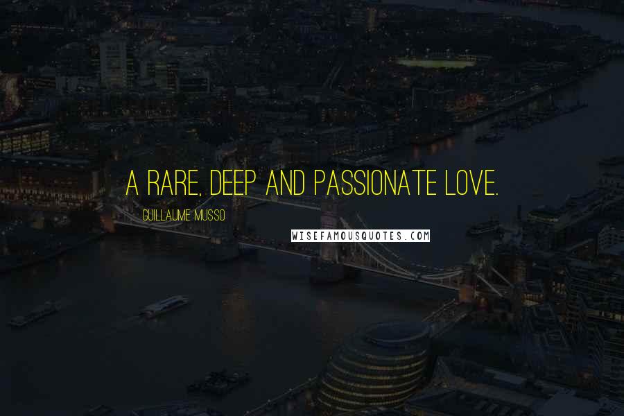 Guillaume Musso Quotes: A rare, deep and passionate love.