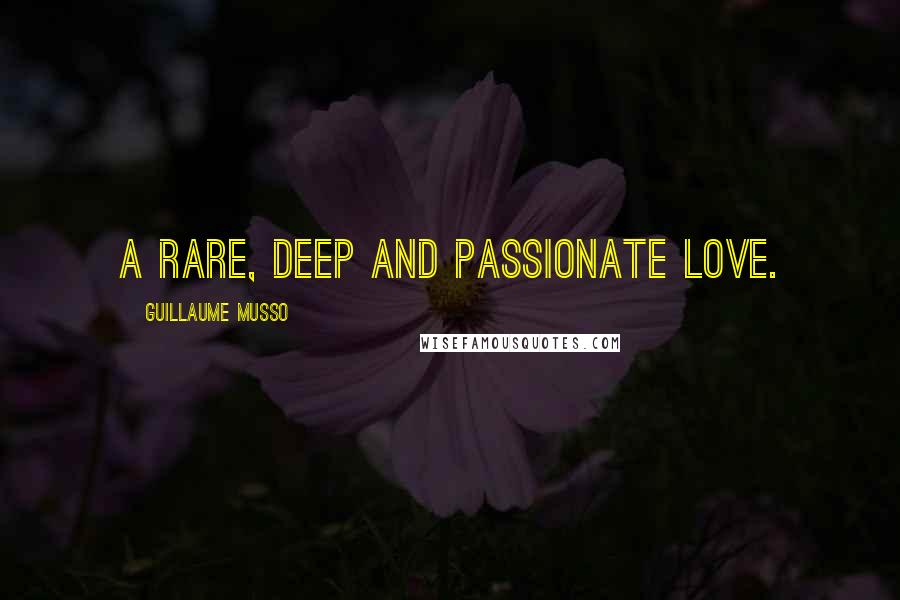 Guillaume Musso Quotes: A rare, deep and passionate love.