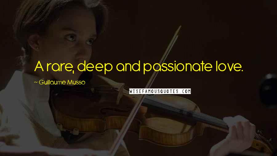 Guillaume Musso Quotes: A rare, deep and passionate love.