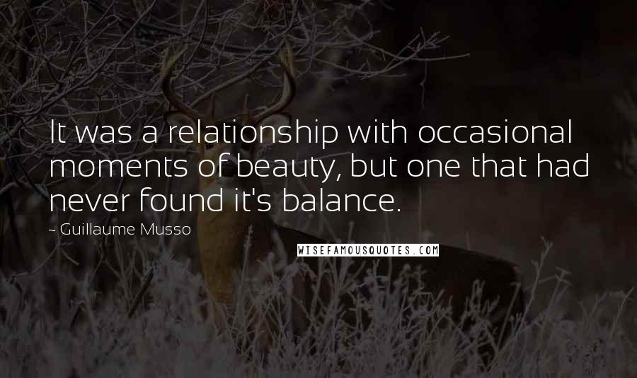 Guillaume Musso Quotes: It was a relationship with occasional moments of beauty, but one that had never found it's balance.